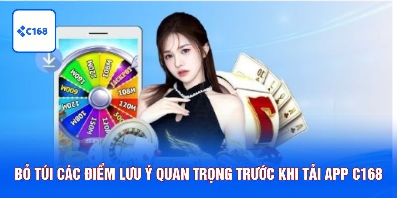 Bỏ túi các điểm lưu ý quan trọng trước khi tải app C168