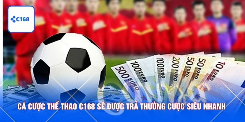 Cá cược thể thao C168 sẽ được trả thưởng cược siêu nhanh