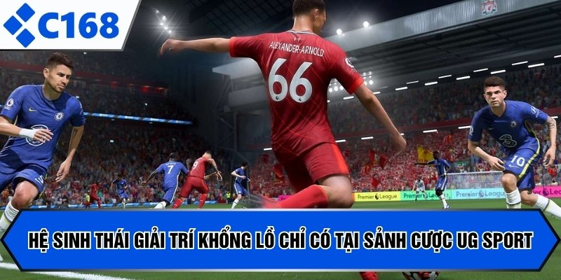 Hệ sinh thái giải trí khổng lồ chỉ có tại sảnh cược UG Sport