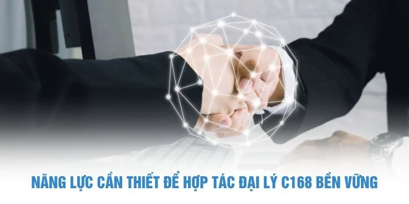 Năng lực cần thiết để hợp tác đại lý C168 bền vững
