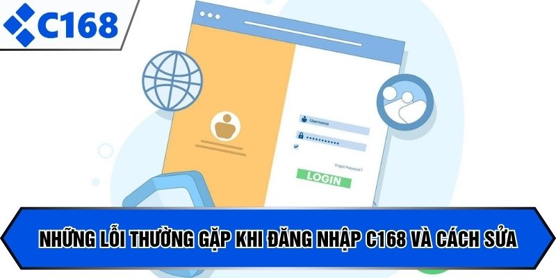 Tổng hợp những lỗi thường gặp khi đăng nhập C168 và cách sửa