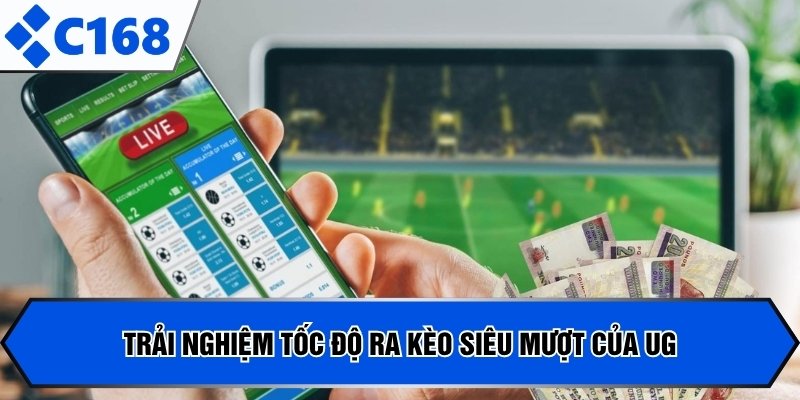 Trải nghiệm tốc độ ra kèo siêu mượt của UG
