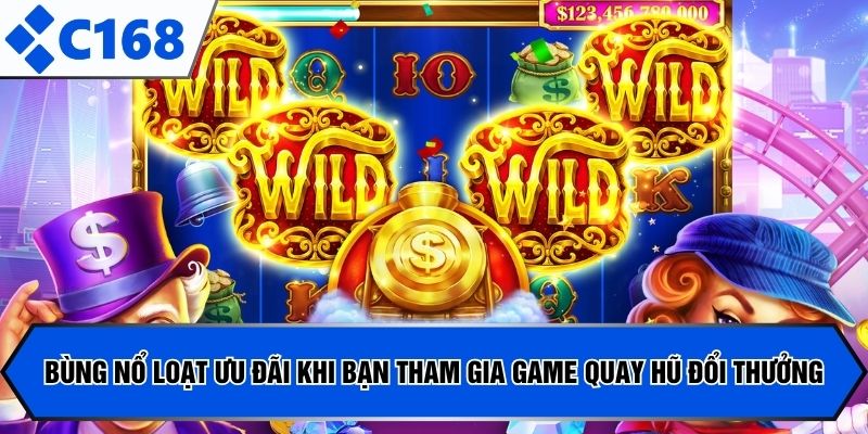Bùng nổ loạt ưu đãi khi bạn tham gia game quay hũ đổi thưởng
