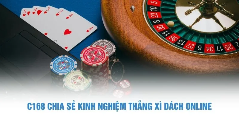 C168 chia sẻ kinh nghiệm thắng Xì Dách online