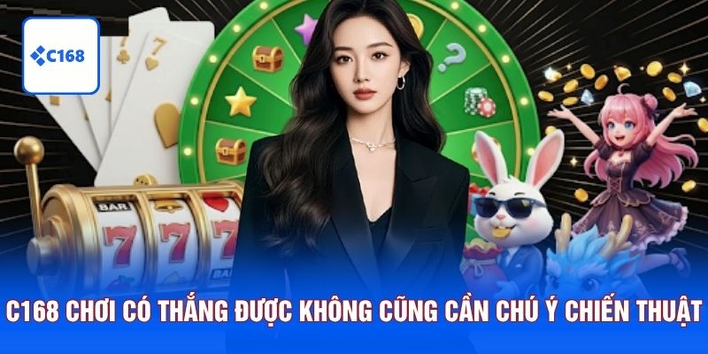 C168 chơi có thắng được không cũng cần chú ý chiến thuật
