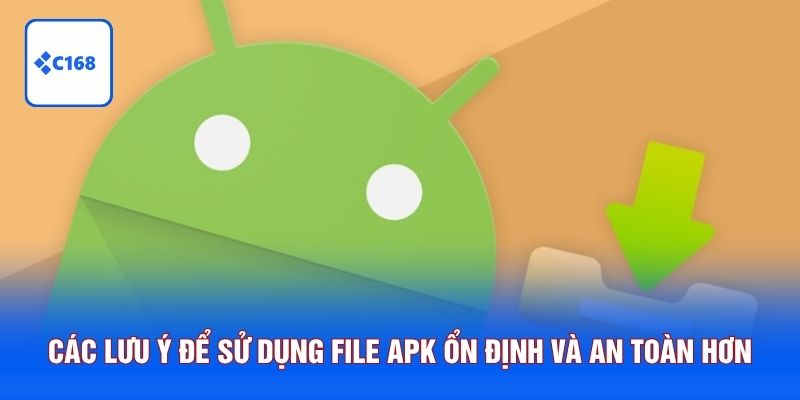 Các lưu ý cần biết để sử dụng file APK ổn định và an toàn hơn