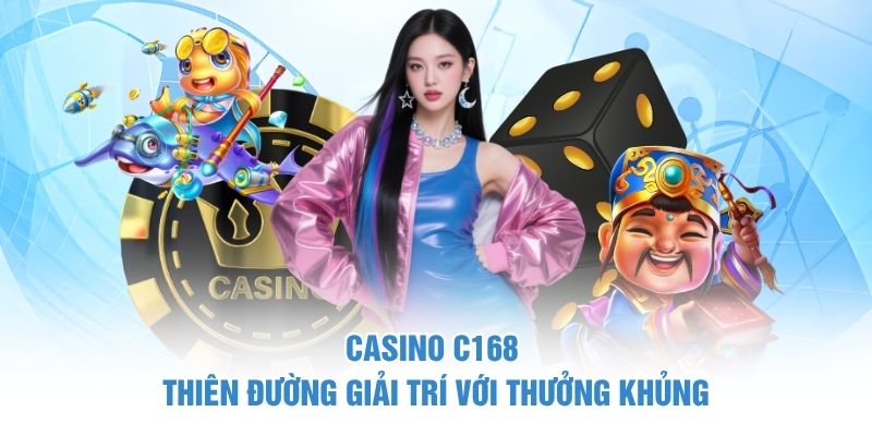 Casino C168 – Thiên Đường Giải Trí Với Thưởng Khủng
