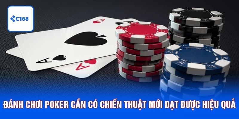 Đánh chơi Poker cần có chiến thuật mới đạt được hiệu quả