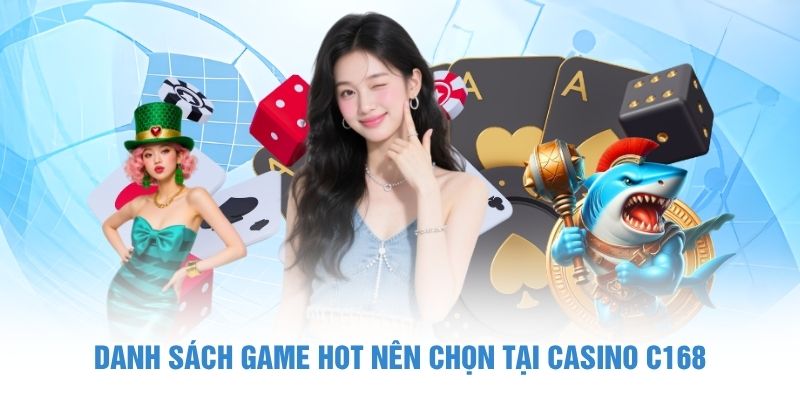 Danh sách game hot nên chọn tại casino C168