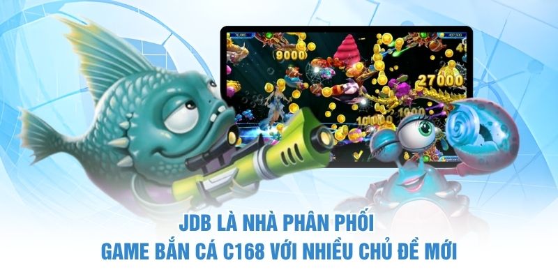 JDB là nhà phân phối game bắn cá C168 với nhiều chủ đề mới