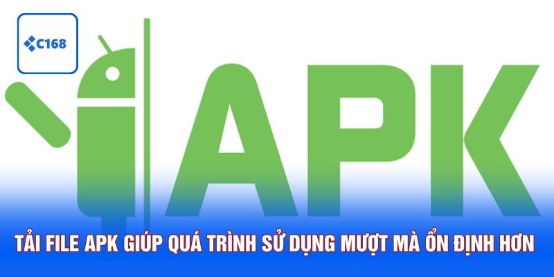 Tải file apk giúp quá trình sử dụng mượt mà và ổn định hơn