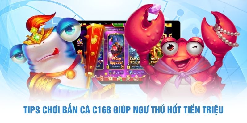 Tips chơi bắn cá C168 giúp ngư thủ hốt tiền triệu
