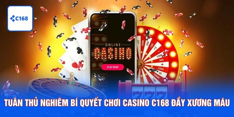 Tuân thủ nghiêm bí quyết chơi casino C168 đầy xương máu