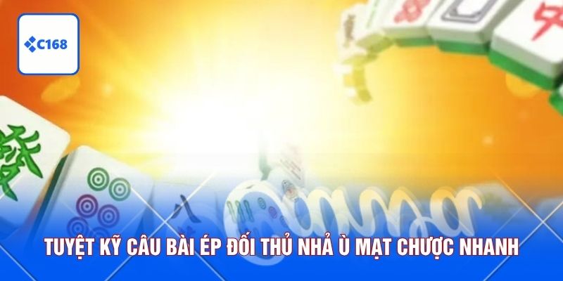 Tuyệt kỹ câu bài ép đối thủ nhả ù mạt chược nhanh